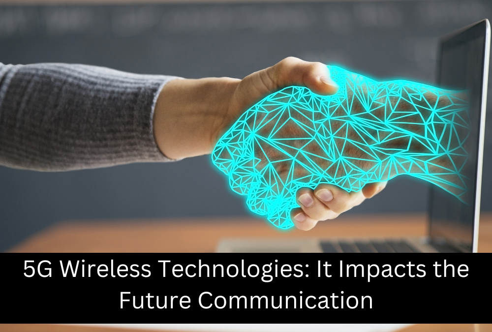 5G wireless technologies: It impacts the future communication