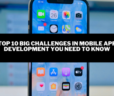 Top 10 Big Challenges in Mobile App Development You Need to Know
