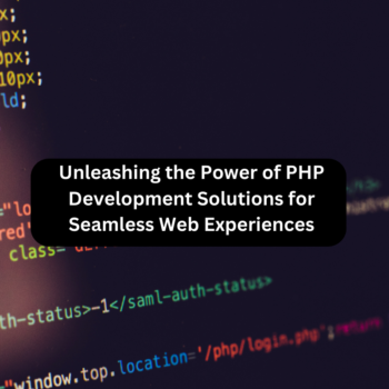 Unleashing the Power of PHP Development Solutions for Seamless Web Experiences