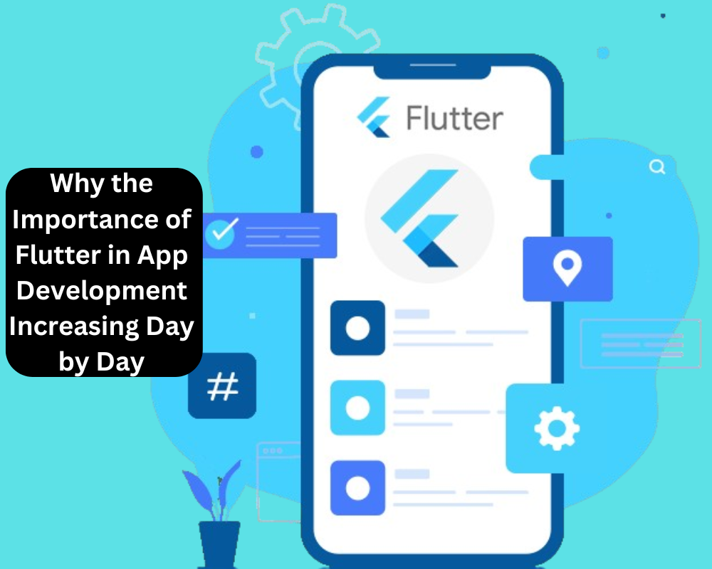 Why the Importance of Flutter in App Development Increasing Day by Day