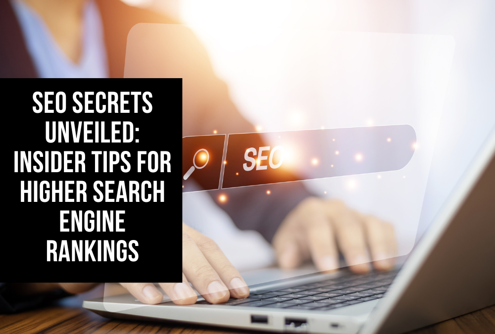 SEO Secrets Unveiled: Insider Tips for Higher Search Engine Rankings