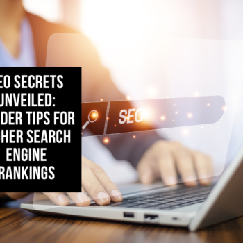 SEO Secrets Unveiled: Insider Tips for Higher Search Engine Rankings