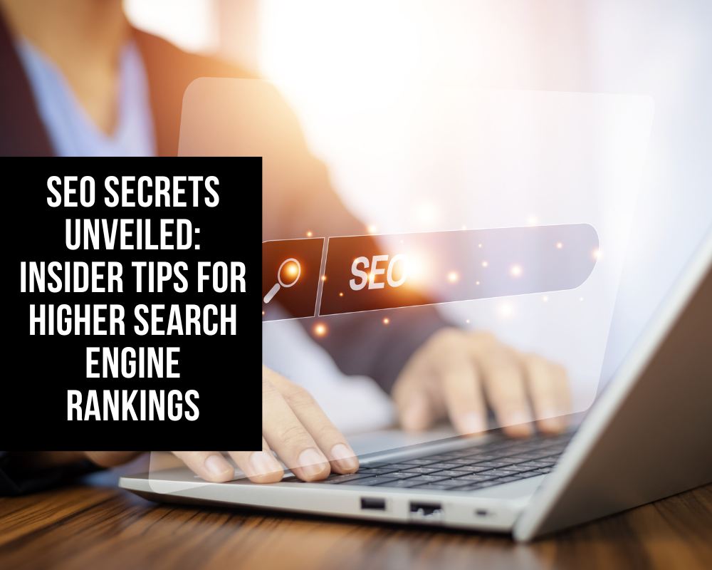 SEO Secrets Unveiled: Insider Tips for Higher Search Engine Rankings